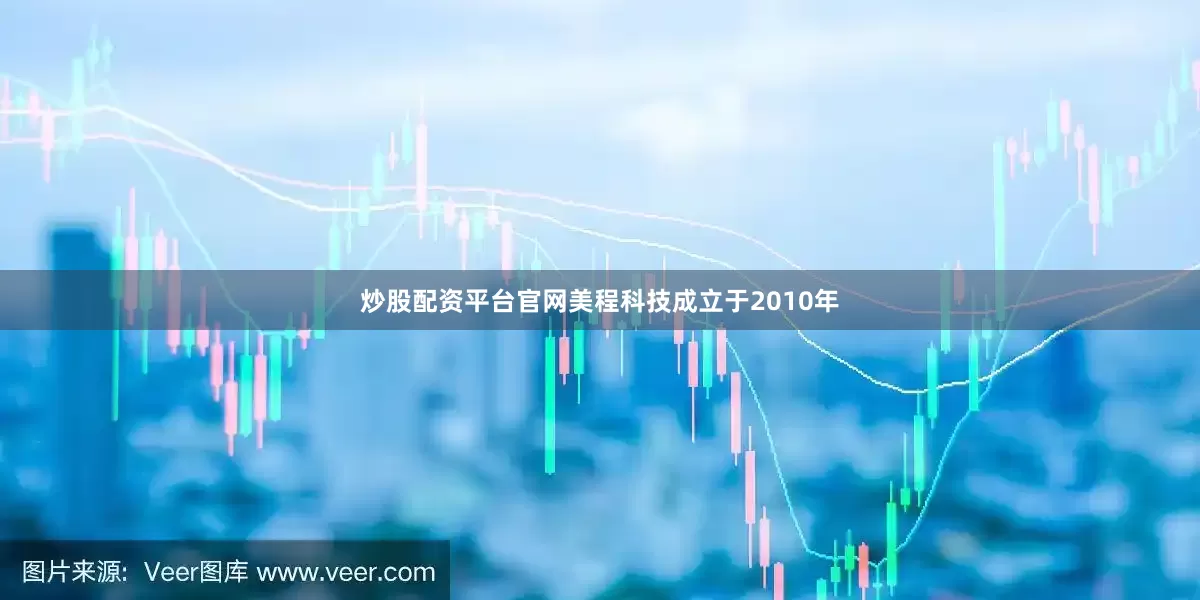 炒股配资平台官网美程科技成立于2010年