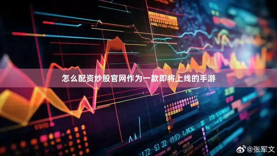 怎么配资炒股官网作为一款即将上线的手游