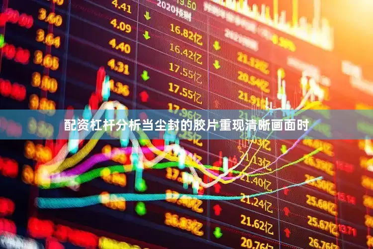 配资杠杆分析当尘封的胶片重现清晰画面时