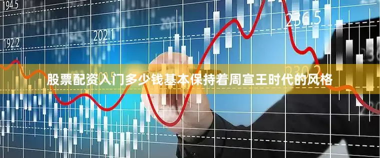 股票配资入门多少钱基本保持着周宣王时代的风格