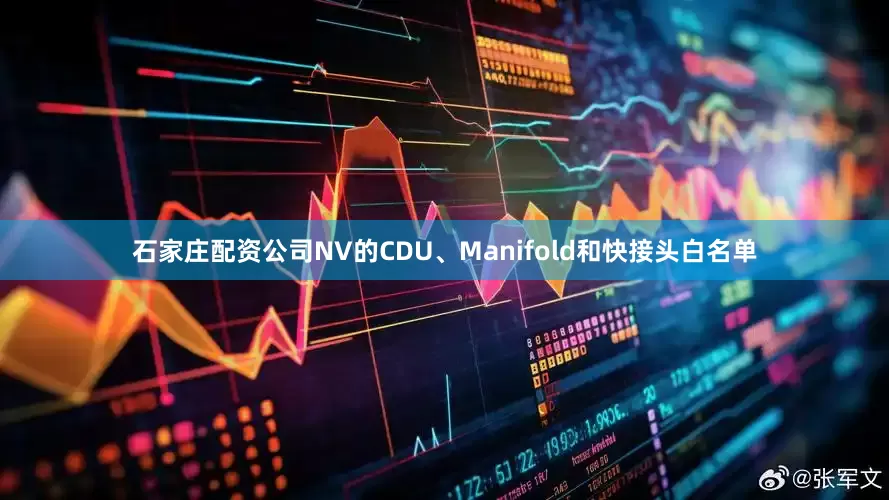 石家庄配资公司NV的CDU、Manifold和快接头白名单