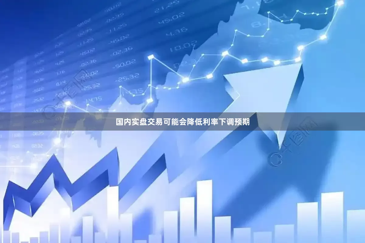 国内实盘交易可能会降低利率下调预期