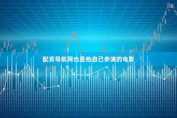 配资导航网也是他自己参演的电影