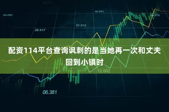 配资114平台查询讽刺的是当她再一次和丈夫回到小镇时