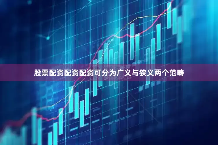 股票配资配资配资可分为广义与狭义两个范畴
