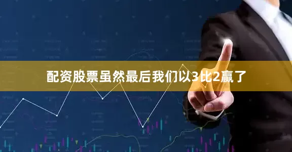 配资股票虽然最后我们以3比2赢了